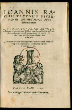 IOANNIS RA=||VISII TEXTORIS NIVER-||NENSIS EPITHETORVM OPVS || absolutissimum.|| IAM VLTIMO, POST VARIAS AEDITIONES,|| ipsius[que] autoris recognitionem, et doctißimorum poëtarum philosophorum[que] emen||dationes ... repurgatum, opera HEINRICI || PANTALEONIS ... || Accesserunt De carminibus ad ueterum imitationem artificiose || componendis praecepta bona,& utilia, collecta || à Georgio Sabino.||