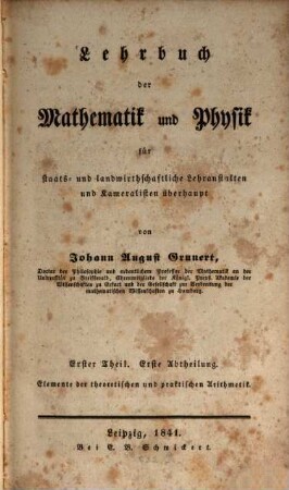 Lehrbuch der Mathematik und Physik für staats- und landwirthschaftliche Lehranstalten und Kameralisten überhaupt, 1,1. Elemente der theoretischen und praktischen Arithmetik