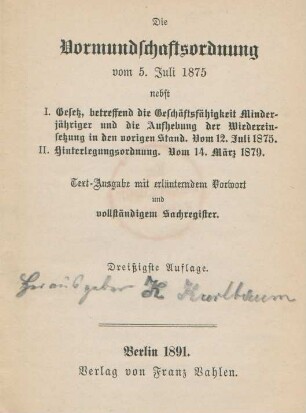 Die Vormundschaftsordnung vom 5. Juli 1875 : nebst I. Gesetz, betreffend die Geschäftsfähigkeit Minderjähriger und die Aufhebung der Wiedereinsetzung in den vorigen Stand. Vom 12. Juli 1875 ; II. Hinterlegungsordnung. Vom 14. März 1879 ; Text-Ausgabe mit erläutendem Vorwort und vollständigem Sachregister
