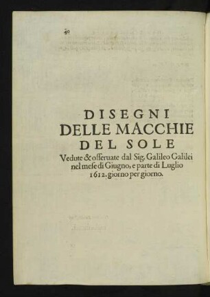 Disegni delle maccie del sole. S. 40 : Galilei, Galileo: Istoria e dimostrationi intorno alle macchie solari. Bologna: H. H. del Dozza (de Ducijs), 1665. Druck; 16,5 x 22,2 cm; S. 40. Dresden: SLUB Astron.342,2