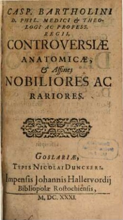 Casp. Bartholini Controversiae anatomicae et affines nobiliores ac rariores