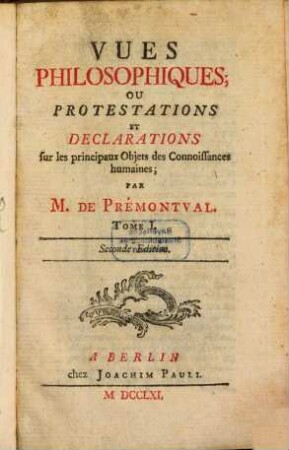 Vues Philosophiques; Ou Protestations Et Declarations sur les principaux Objets des Connoissances humaines, Tome I