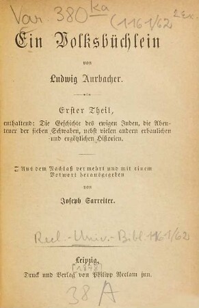 Ein Volksbüchlein : Aus dem Nachlass vermehrt und mit einem Vorwort hrsg. von Joseph Sarreiter, 1 = 1161/62. Enthaltend: die Geschichte des ewigen Juden, die Abenteuer der sieben Schwaben, nebst vielen andern erbaulichen und ergötzlichen Historien