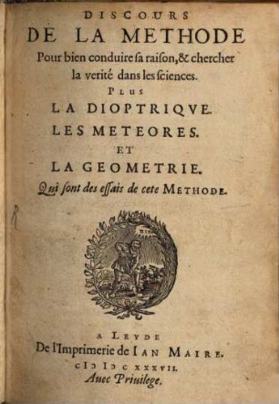 Discours de la méthode pour bien conduire sa raison, & chercher la verité dans les sciences. Plus La dioptrique, les météores et la géométrie, qui sont des essais de cete méthode