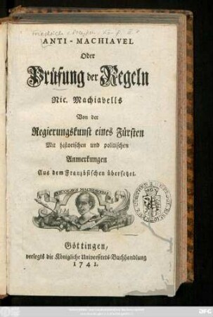 Anti-Machiavel Oder Prüfung der Regeln Nic. Machiavells Von der Regierungskunst eines Fürsten : Mit historischen und politischen Anmerkungen ; Aus dem Französischen übersetzet