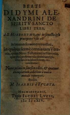 Beati Didymi Alexandrini De Spiritv Sancto Libri Tres : in quibus ferme omnia tam Veteris, quam Novi Testamenti testimonia, ... recensentur