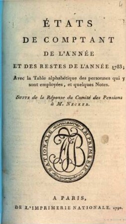 États De Comptant De L'Année Et Des Restes De L'Année 1783 : Avec la Table alphabétique des personnes qui y sont employées, et quelques Notes. Suite de la Réponse du Comité des Pensions à M. Necker
