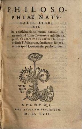 Philosophiae Natvralis Libri XII : De consideratione rerum naturalium, earumq[ue] ad suum Creatorem reductione