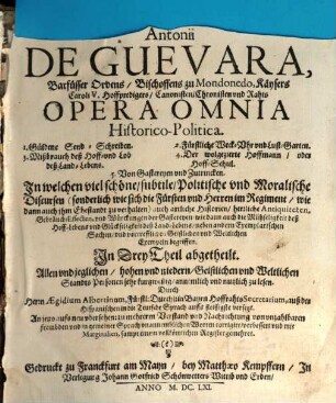 Antonii De Guevara, Barfüsser Ordens, Bischoffens zu Mondonedo, Kaysers Caroli V. Hoffpredigers, Canonisten, Chronisten und Raths Opera Omnia Historico-Politica : In welchen viel schöne, subtile, Politische vnd Moralische Discursen ... begriffen ; In Drey Theil abgetheilt ..., [1]/2