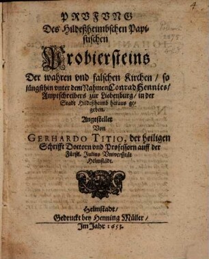 Prufung des Hildeßheimbschen Papistischen Probiersteins der wahren und falschen Kirchen, so jüngsthin unter dem Nahmen Conrad Hennies, Amptschreibers zur Liebenburg, in der Stadt Hildeßheimb heraus gegeben