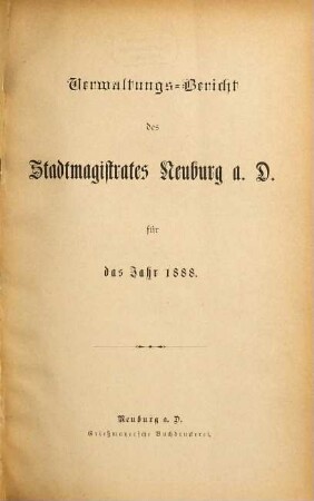 Verwaltungs-Bericht des Stadtmagistrates Neuburg a.D. : für das Jahr .... 1888