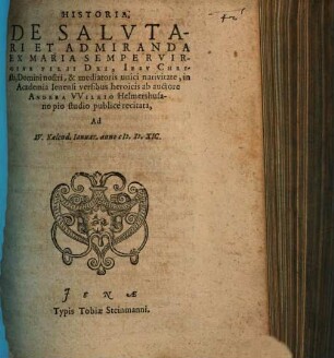 Historia, De Salutari Et Admiranda Ex Maria Semper Virgine Filii Dei, Jesu Christi ... nativitate : in Academia Ienensi versibus heroicis ab auctore Andrea Wilkio Helmershusano pio studio publicè recitata ...