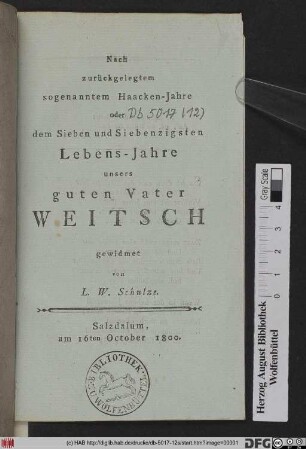 Nach zurückgelegtem sogenanntem Haacken-Jahre oder dem Sieben und Siebenzigsten Lebens-Jahre unsers guten Vater Weitsch gewidmet