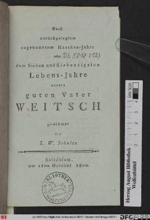 Nach zurückgelegtem sogenanntem Haacken-Jahre oder dem Sieben und Siebenzigsten Lebens-Jahre unsers guten Vater Weitsch gewidmet
