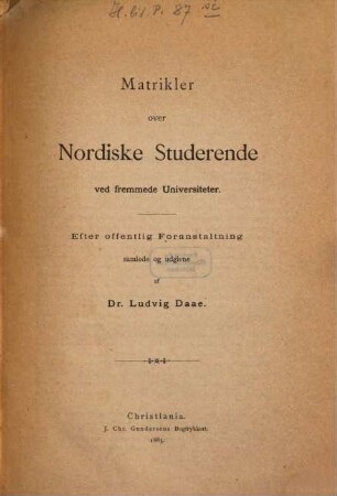 Matrikler over Nordiske Studerende ved fremmede Universiteter : efter offentlig foranstaltning samlede og udgivne. 1