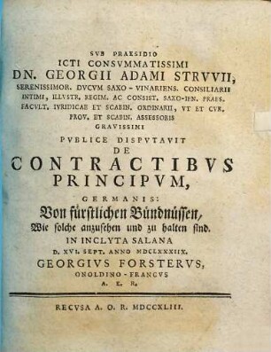 Sub Praesidio ... Dn. Georgii Adami Struvii ... Publice Disputavit De Contractibus Principum, Germanis: Von fürstlichen Bündnüssen, Wie solche anzusehen und zu halten sind ... Georgius Forsterus, Onoldino-Francus