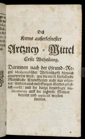 Des Kerns außerlesnester Artzney-Mittel Erste Abtheilung [...]