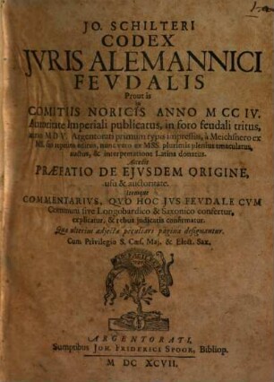 Jo. Schilteri Codex Iuris Alemannici Feudalis : Prout is in Comitiis Noricis Anno MCCIV. Autoritate Imperiali publicatus, in foro feudali tritus, anno MDV. Argentorati primum typis impressus, a Meichsnero ex MS. suo repetito editus, nunc vero ex MSS. plurimis plenius emaculatus, auctus, & interpretatione Latina donatus