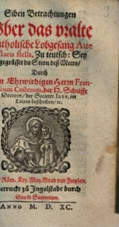 Siben Betrachtungen Vber das vralte Catholische Lobgesang Aue Maris stella. Zu teutsch: Sey gegrüsset du Stern deß Meers