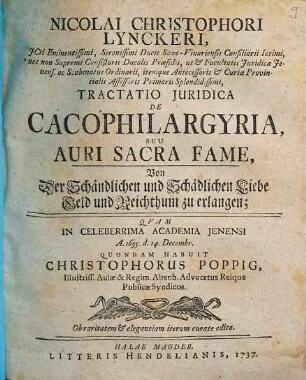Nicolai Christophori Lynckeri ... Tractatio Juridica De Cacophilargyria, Seu Auri Sacra Fame : = Von Der Schändlichen und Schädlichen Liebe Geld und Reichthum zu erlangen