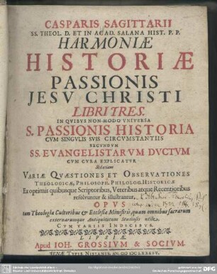 Casparis Sagittarii ... Harmoniae historiae passionis Jesv Christi libri tres ... : cum variis indicibus
