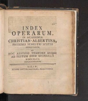 SS 1747: Index Operarum, In Academia Christian-Albertina, Proximo Semestri Spatio Absolutarum, Et Hoc Aestivo Tempore Usque Ad Festum Diem Michaelis MDCCXLVII. Impendendarum