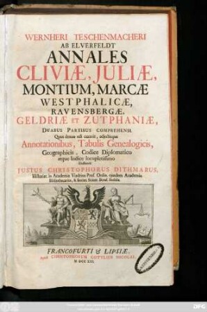 Wernheri Teschenmacheri Ab Elverfeldt Annales Cliviæ, Juliæ, Montium, Marcæ Westphalicæ, Ravensbergæ, Geldriæ Et Zutphaniæ : Duabus Partibus Comprehensi ; Quos denuo edi curavit, adjectisque Annotationibus, Tabulis Genealogicis, Geographicis, Codice Diplomatico atque Indice locuplettissimo