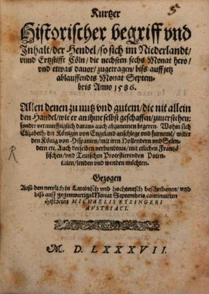 Kurtzer Historischer begriff vnd Jnhalt der Hendel, so sich im Niederlandt, vnnd Ertzstifft Coeln, die nechsten sechs Monat hero, vnd etwas dauor, zugetragen, biss auff jetz ablauffendts Monat Septembris Anno 1586