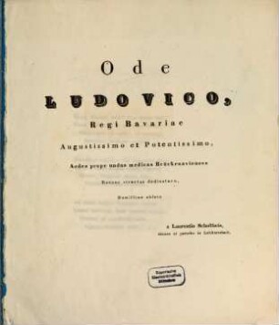 Ode Ludovico, Regi Bavariae, augustissimo et potentissimo, aedes prope undas medicas Brückenavienses recens structas dedicaturo, humillime oblataoblata