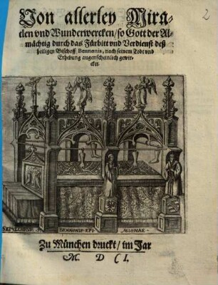 Von allerley Miraclen vnd Wunderwercken, so Gott der Almächtig durch das Fürbitt vnd Verdienst deß heiligen Bischoff Bennonis, nach seinem Todt vnd Erhebung augenscheinlich gewircket