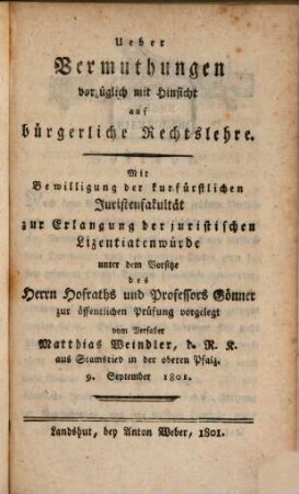 Matthias Weindlers, b. R. Lizenziaten Abhandlung über Vermuthungen vorzüglich mit Hinsicht auf bürgerliche Rechtslehre : mit einer Vorrede