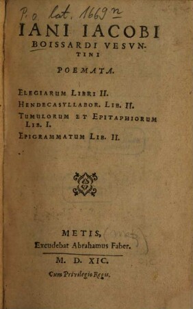 Jani Jacobi Boissardi Vesuntini Poemata : elegarium libri II. Hendecasyllabor libri II. Tumulorum et epitaphiorum lib. I. Eepigrammatum lib. II.
