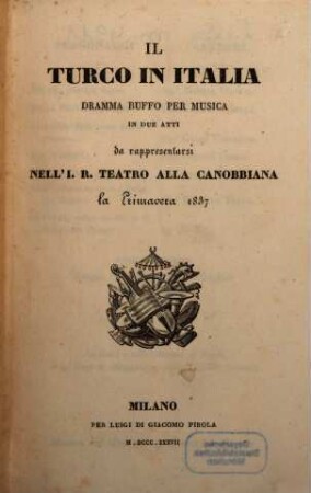 Il Turco in Italia : dramma buffo per musica in due atti ; da rappresentarsi nell'I. R. Teatro alla Canobbiana la primavera 1837