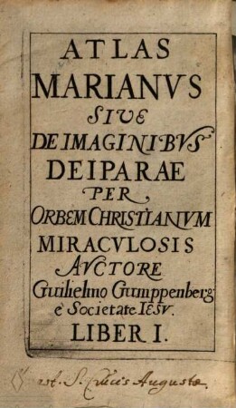 Atlas Marianus Sive De Imaginibus Deiparae Per Orbem Christianum Miraculosis. 1