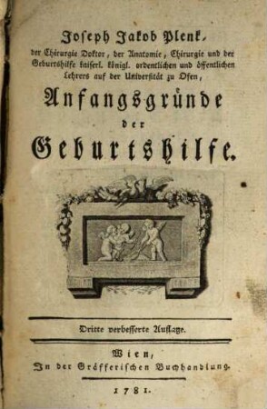 Joseph Jakob Plenk, der Chirurgie Doktor, der Anatomie, Chirurgie und der Geburtshilfe kaiserl. königl. ordentlichen und öffentlichen Lehrers auf der Universität zu Ofen, Anfangsgründe der Geburtshülfe