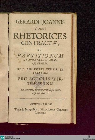 Gerardi Joannis Vossii Rhetoricēs contractae, sive partitionum oratoriarum summarium : ipsis auctoris verbis expressum; pro scholis Wirtembergicis