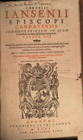 Cornelii Iansenii, episcopi Gandavensis, commentariorum in suam concordiam, ac totam historiam evangelicam partes IIII
