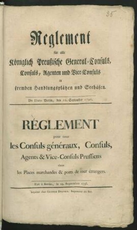 Reglement für alle Königlich Preußische General-Consuls, Consuls, Agenten und Vice-Consuls in fremden Handlungsplätzen und Seehäfen : Fait à Berlin, le 18. Septembre 1796