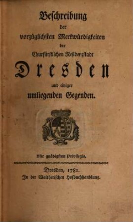 Beschreibung der vorzüglichsten Merkwürdigkeiten der Churfürstlichen Residenzstadt Dresden und einiger seiner umliegenden Gegenden