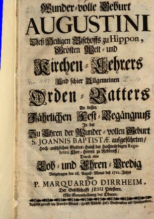 Wunder-volle Geburt Augustini Deß Heiligen Bischoffs zu Hippon, Grösten Welt- und Kirchen-Lehrers Und schier Allgemeinen Orden-Vatters : An dessen Jährlichen Fest-Begängnuß In der Zu Ehren der Wunder-vollen Geburt S. Joannis Baptistæ aufgeführten, Hoch-ansehlichen Gottes-Hauß der Hochwürdigen Regulirten Chor-Herren zu Rebdorff, Durch eine Lob- und Ehren-Predig Vorgetragen den 28. August-Monat deß 1721. Jahrs