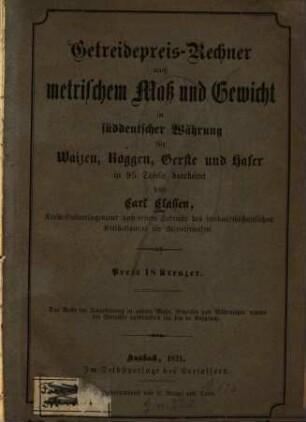 Getreidepreis-Rechner nach metrischem Mass und Gewicht in süddeutscher Währung für Waizen, Roggen, Gerste und Hafer in 95 Tafeln bearb. : [Umschlagtitel.]