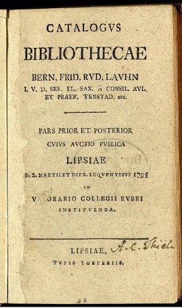 Catalogvs Bibliothecae Bern. Frid. Rvd. Lavhn I. V. D. Ser. El. Sax. A Consil. Avl. Et Praef. Tenstad. etc. Pars Prior Et Posterior Cvivs Avctio Pvblica Lipsiae D. 2. Martii ... 1795 ...