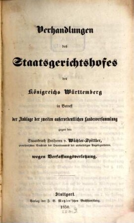 Verhandlungen des Staatsgerichtshofes des Königreichs Württemberg in Betr. der Anklage der zweiten außerordentl. Landesversammlung gegen den Staatsrath Freiherrn v. Wächter-Spittler ... wegen Verfassungsverletzung