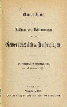 Anweisung zum Vollzuge der Bestimmungen über den Gewerbebetrieb im Nacherziehen : Ministerial-Entschließung vom 4. November 1881. Würzburger Volksausgabe