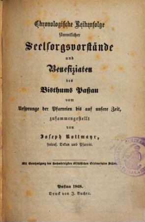 Chronologische Reihenfolge sämmtlicher Seelsorgsvorstände und Benefiziaten des Bisthums Paßau : vom Ursprunge der Pfarreien bis auf unsere Zeit