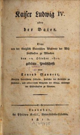 Kaiser Ludwig IV. oder der Baier : eine von der königlich baierischen Akademie der Wissenschaften zu München den 12. Oktober 1811 gekrönte Preisschrift