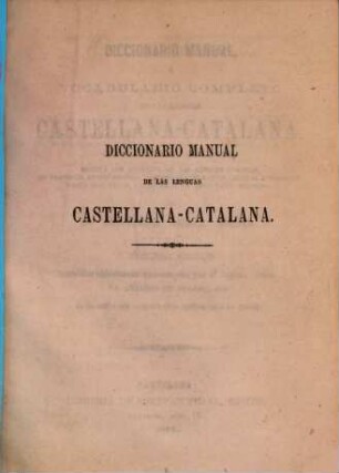 Diccionario manual ó vocabulario completo de las lenguas Catalano-Castellana, obra unica en su clase ..., [2]. Castellana-Catalana