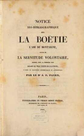 Notice bio-bibliographique sur La-Boëtie l'ami de Montagne, suivie de "La servitude volontaire", donnée pour la première fois selon le vrai texte de l'auteur : d'après un manuscrit contemporain et authentique