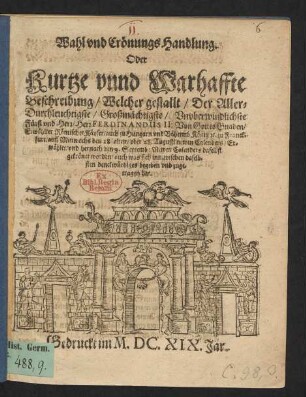 Wahl und Crönungs Handlung. Oder Kurtze unnd Warhaffte Beschreibung/ Welcher gestallt/ Der Aller-Durchleuchtigste/ Großmächtigste