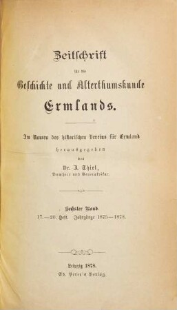 Zeitschrift für die Geschichte und Altertumskunde Ermlands : ZGAE : Beiträge zur Kirchen- und Kulturgeschichte des Preussenlandes. 6 = H. 17 - 20. 1875/78